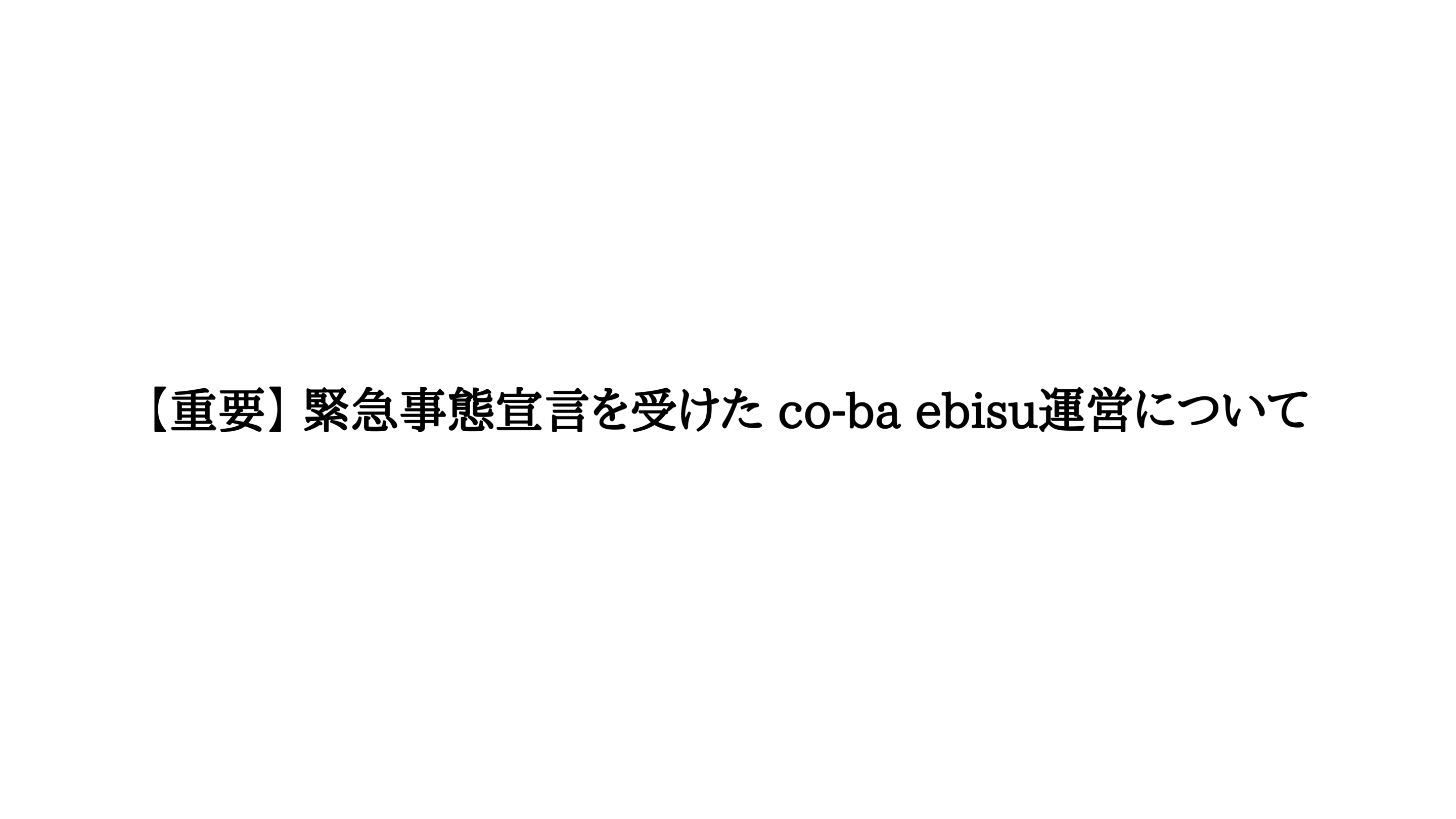【重要】 緊急事態宣言を受けた co-ba ebisu運営について
